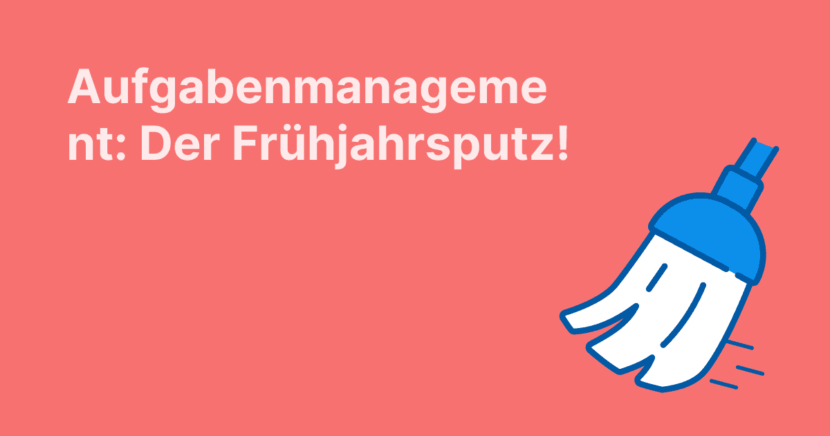 Aufgabenverwaltung: Der grosse Frühlingsputz!