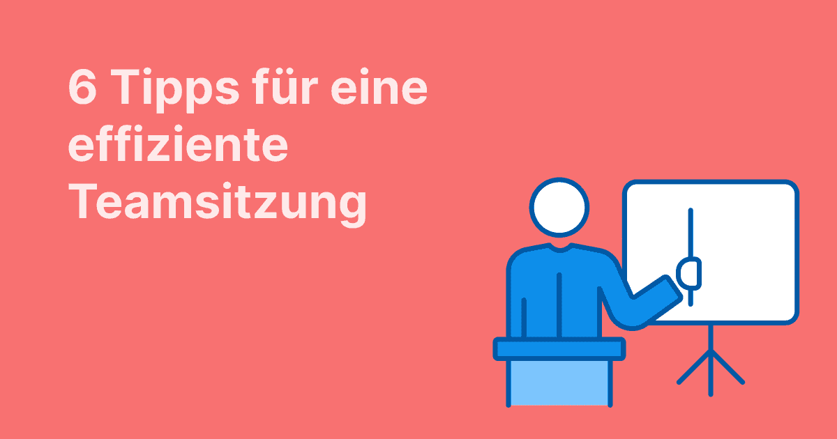 6 Tipps für eine effiziente Teamsitzung