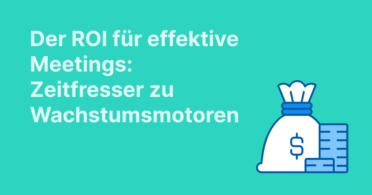 Der ROI für effektive Meetings: Zeitfresser zu Wachstumsmotoren