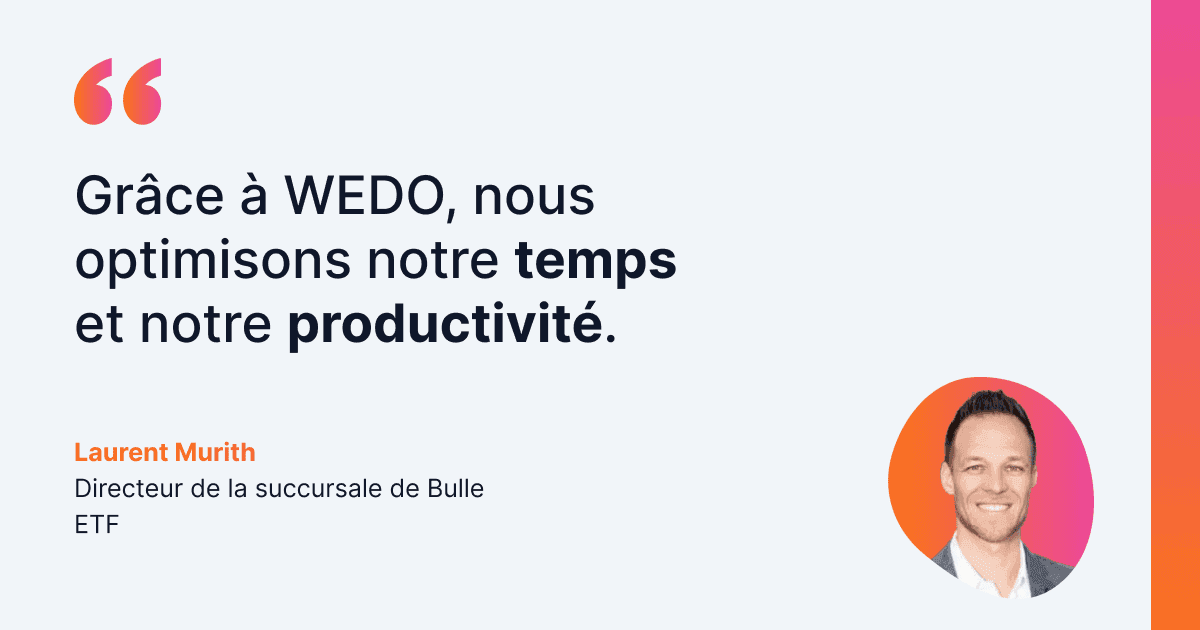 Témoignage de Laurent Murith, Directeur de la succursale de Bulle chez ETF, indiquant que WEDO permet d’optimiser le temps et la productivité de son équipe