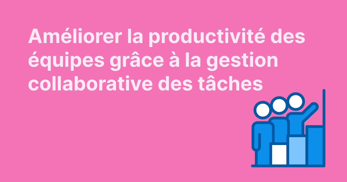 Cette image montre comment améliorer la productivité en équipe avec la gestion collaborative des tâches, illustrée par des personnes montant sur un graphique