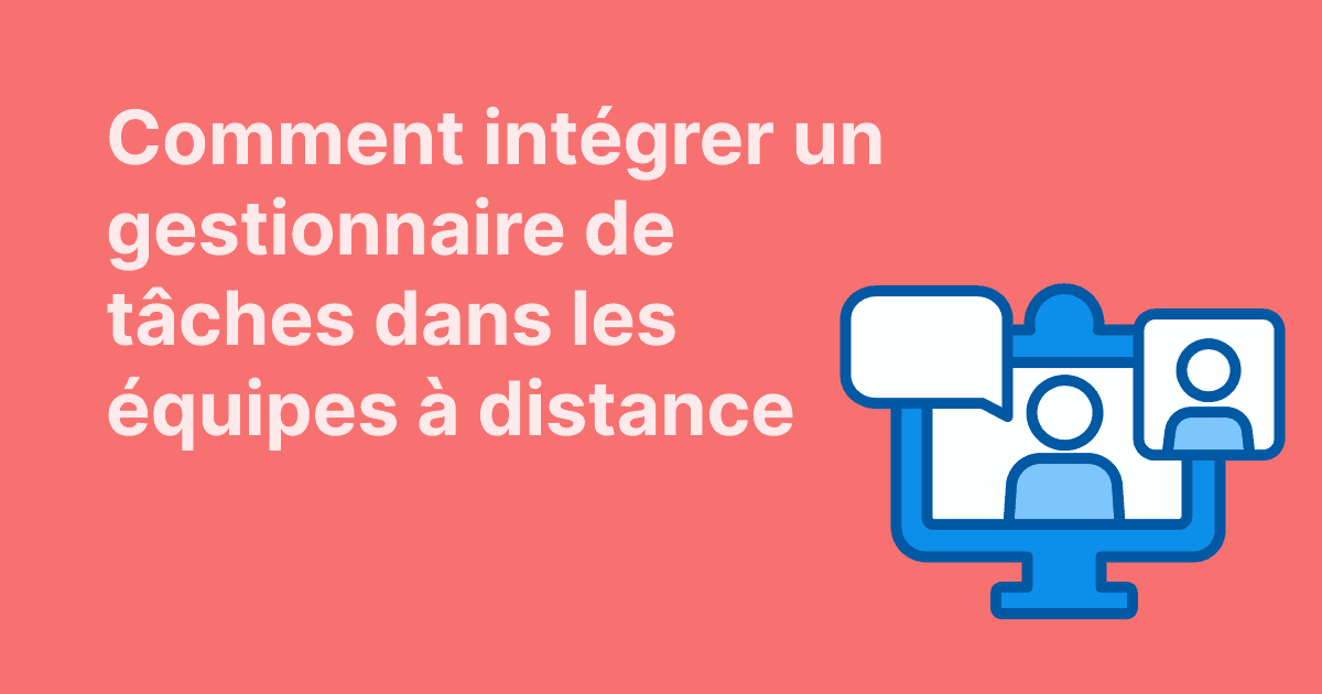 Cette image explique comment intégrer un outil de gestion des tâches au sein d’équipes à distance, illustrée par un écran avec des personnes en visioconférence
