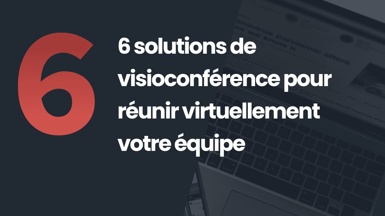 2020-04-6-solutions-de-visioconference-pour-reunir-virtuellement-votre-equipe-1