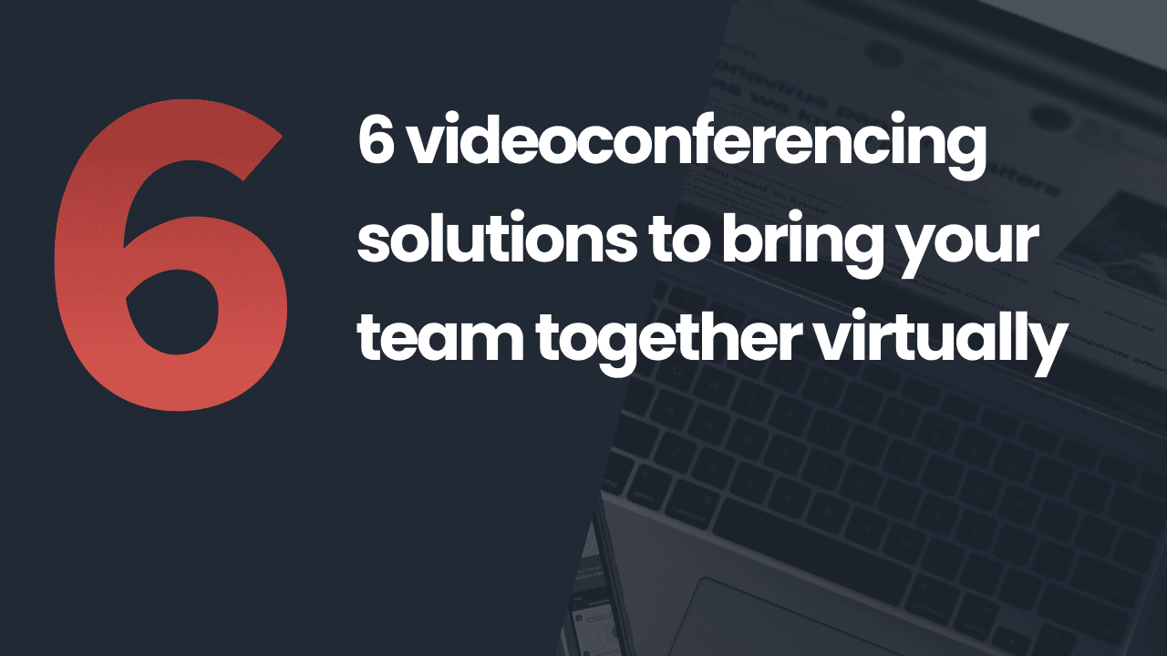 2020-05-6-videoconferencing-solutions-to-bring-your-team-together-virtually