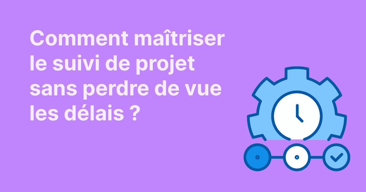 Visuel violet avec un texte en blanc : « Comment maîtriser le suivi de projet sans perdre de vue les délais ? », accompagné d’une icône d’engrenage avec une horloge et une frise de progression en bas
