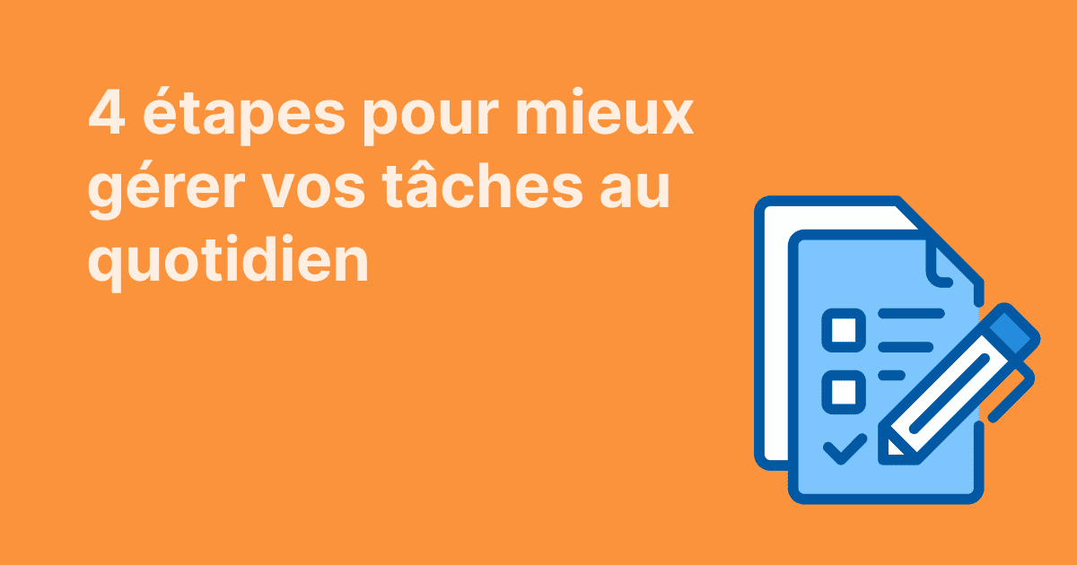 Cette image présente 4 étapes pour mieux gérer ses tâches au quotidien, illustrée par une check-list et un crayon sur fond orange