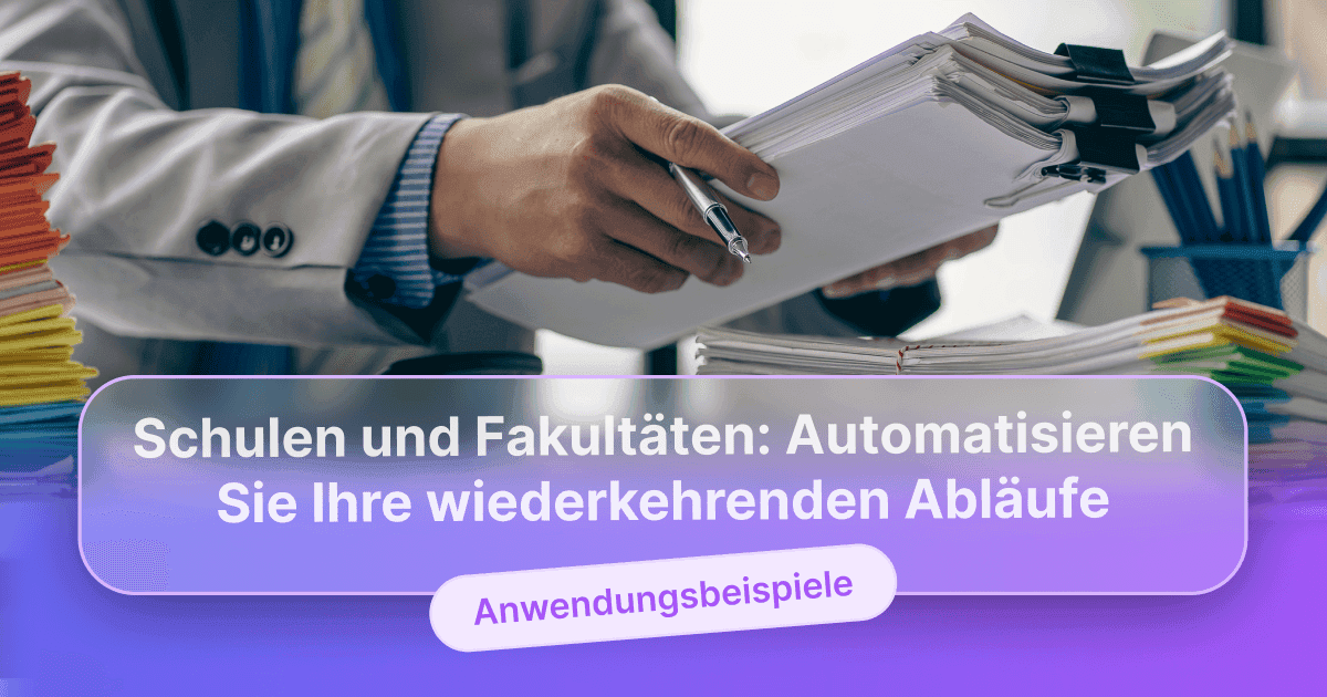 Eine Nahaufnahme von Händen, die einen dicken Stapel farbcodierter Akten und Dokumente durchblättern, überlagert mit dem Text „Schulen und Fakultäten: Automatisieren Sie Ihre wiederkehrenden Abläufe“ und „Anwendungsbeispiele“