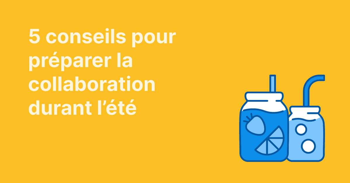 Cette image présente 5 conseils pour préparer la collaboration pendant l’été, illustrée par des boissons estivales dans des bocaux sur fond jaune