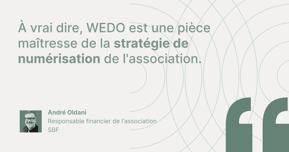 Citation de témoignage client d'André Oldani, Responsable financier de l'association SBF : « À vrai dire, WEDO est une pièce maîtresse de la stratégie de numérisation de l'association. »
