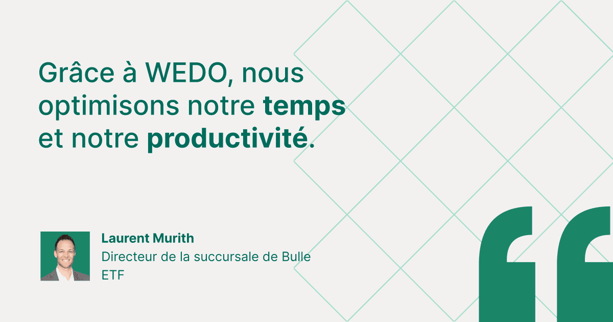 Citation de témoignage client de Laurent Murith, Directeur de la succursale de Bulle chez ETF : « Grâce à WEDO, nous optimisons notre temps et notre productivité. »