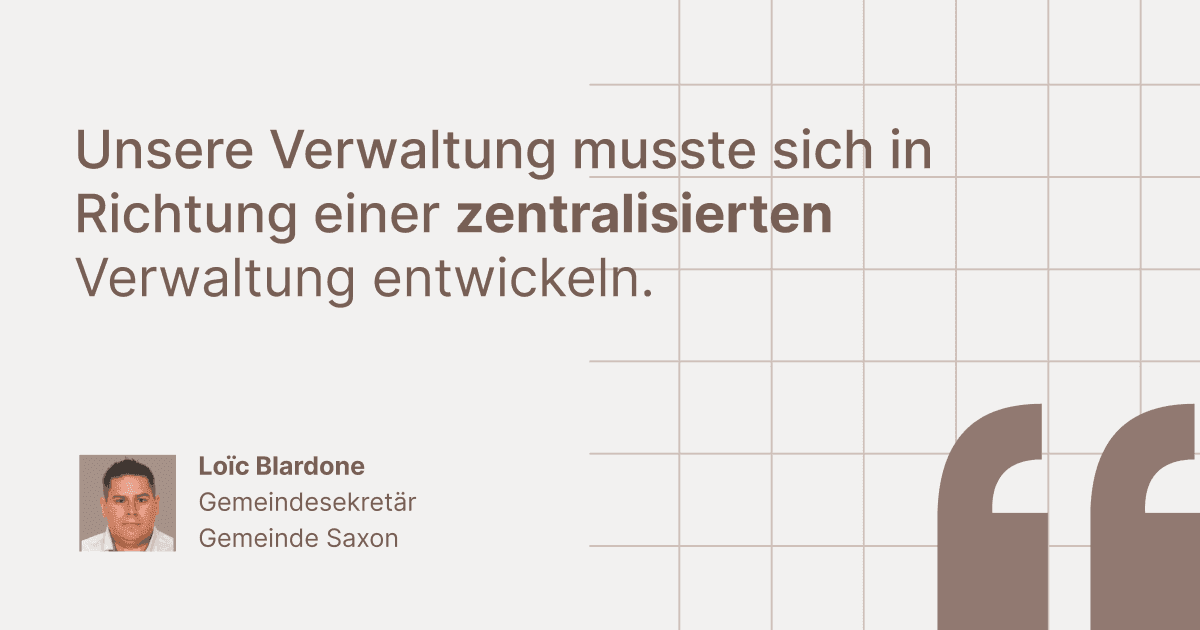 Kundenstatement von Loïc Blardone, Gemeindesekretär bei Gemeinde Saxon: „Unsere Verwaltung musste sich in Richtung einer zentralisierten Verwaltung entwickeln.“