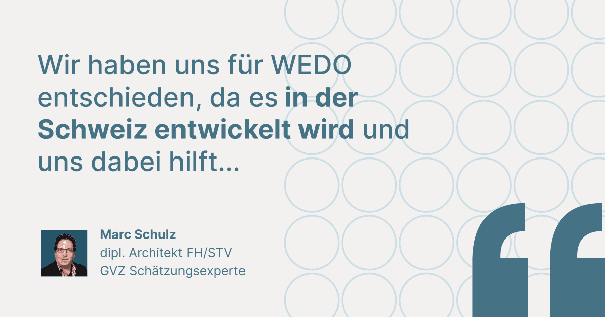 Kundenstatement von Marc Schulz, dipl. Architekt FH/STV und GVZ Schätzungsexperte: „Wir haben uns für WEDO entschieden, da es in der Schweiz entwickelt wird und uns dabei hilft...“